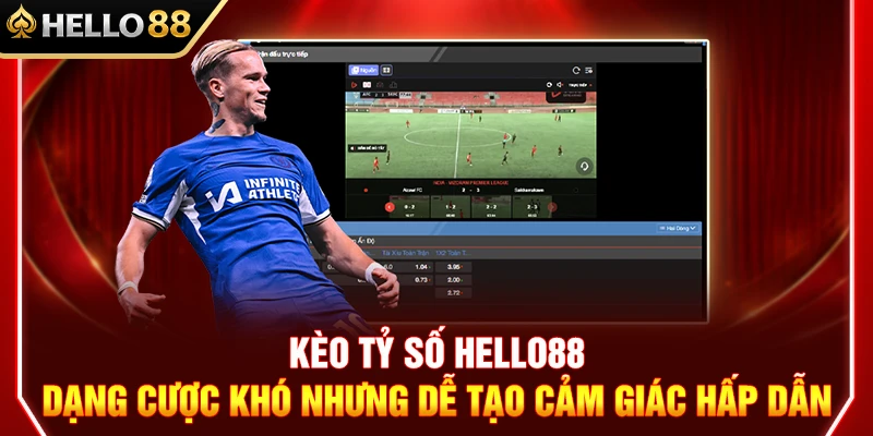 Kèo Tỷ Số HELLO88 – Dạng Cược Khó Nhưng Dễ Tạo Cảm Giác Hấp Dẫn 1 Kèo Tỷ Số HELLO88 – Dạng Cược Khó Nhưng Dễ Tạo Cảm Giác Hấp Dẫn