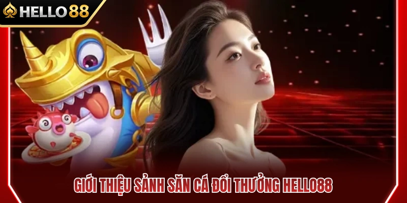 Sơ lược về sảnh game bắn cá HELLO88 