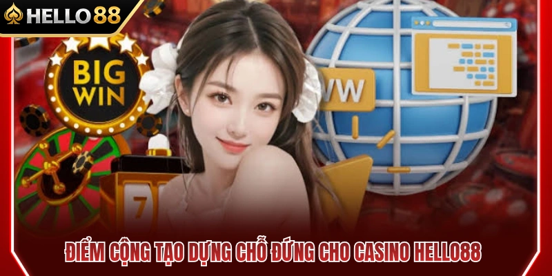 Ưu thế nổi bật khẳng định vị thế của casino HELLO88 