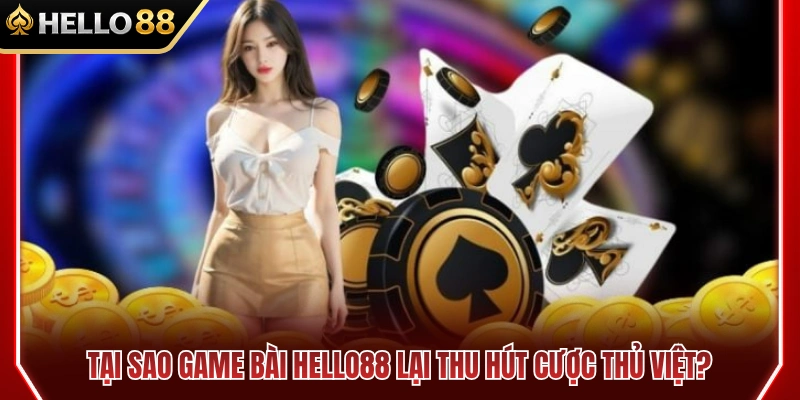 Lý do nào khiến sảnh bài HELLO88 hấp dẫn người chơi Việt? 