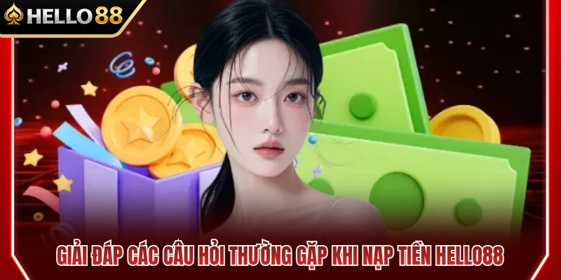 Nạp Tiền HELLO88 3 FAQ nạp tiền HELLO88 dành cho người mới