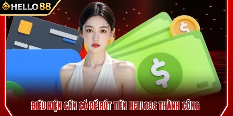 Rút Tiền HELLO88 1 Những yêu cầu cần đáp ứng trước khi rút tiền HELLO88