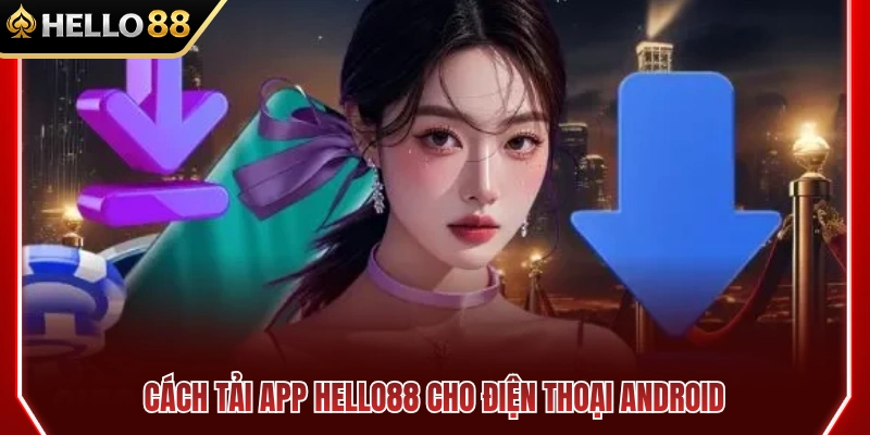Tải App HELLO88 2 Hướng dẫn tải app HELLO88 trên Android nhanh chóng