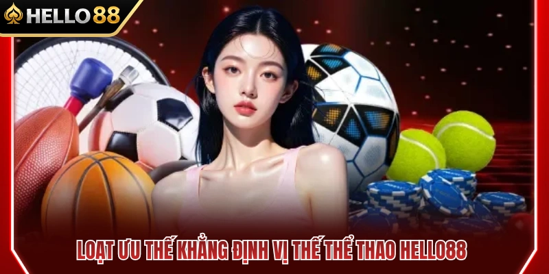Thế mạnh nổi bật định hình nên thương hiệu thể thao HELLO88 