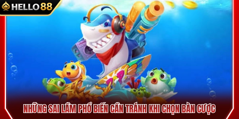 Cách Chọn Phòng Bắn Cá HELLO88 Theo Mức Vốn Ban Đầu 4 Sai lầm cần tránh khi chọn bàn cược bắn cá tân thủ