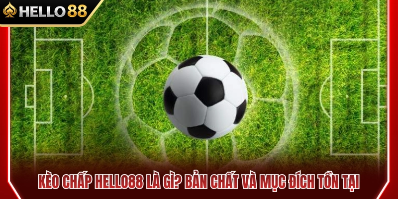 Kèo Chấp HELLO88 – Hiểu Cửa Trên Cửa Dưới Trong 3 Phút 2 Kèo chấp HELLO88 là gì? Ý nghĩa và mục đích cốt lõi