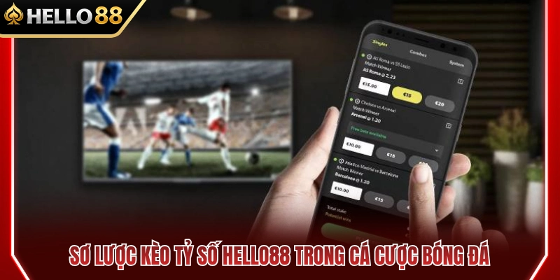 Kèo Tỷ Số HELLO88 – Dạng Cược Khó Nhưng Dễ Tạo Cảm Giác Hấp Dẫn 2 Khái quát về hình thức cược kèo tỷ số HELLO88 trong bóng đá