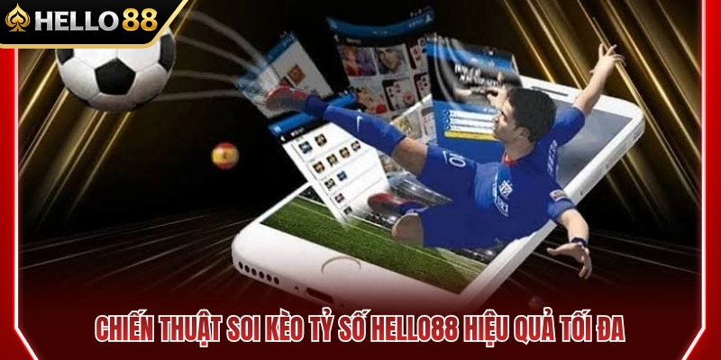 Kèo Tỷ Số HELLO88 – Dạng Cược Khó Nhưng Dễ Tạo Cảm Giác Hấp Dẫn 4 Phương pháp soi kèo tỷ số HELLO88 đạt hiệu suất cao nhất