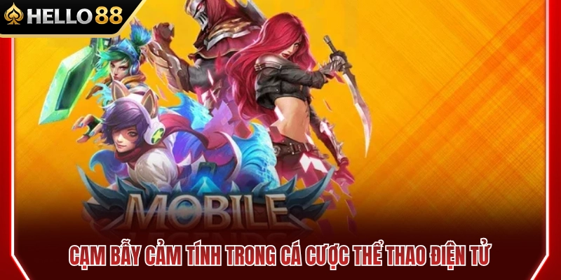 Cạm bẫy cảm xúc thường gặp khi cược Esports 