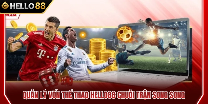 Quản Lý Vốn Thể Thao HELLO88 Khi Theo Nhiều Trận Cùng Lúc 3 Kế hoạch quản lý tiền cược HELLO88 cho các trận song song